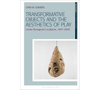 Transformative Objects and the Aesthetics of Play: Louise Bourgeois’s Sculpture, 1947-2000