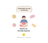 Transforme sua Vida em 120 Dias: O Diário da Gratidão Suprema
