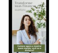 Transforme suas Finanças: Guia completo para a Liberdade Financeira