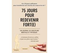 Transforme ta vie en 75 jours: Carnet de discipline quotidienne - sport, nutrition, motivation et réflexion