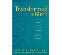 Transformed by Birth: Cultivating Openness, Resilience, and Strength for the Life-Changing Journey from Pregnancy to Parenthood
