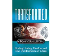Transformed: Finding Healing, Freedom and True Transformation in Christ