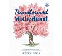 Transformed Motherhood: An 8-week Bible study to help moms be changed by Scripture and conformed to Christ