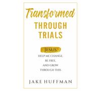 Transformed Through Trials: Jesus Help Me Change, Be Free, and Grow Through This