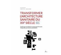 Transformer l'architecture sanitaire du XXe siècle. Temporalité, pérennité, adaptabilité-Trasformare l'architettura sanitaria del XX secolo. Temporalità, permanenza, adattabilità. Ediz. multilingue