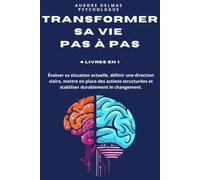 TRANSFORMER SA VIE PAS À PAS: 4 LIVRES EN 1 Évaluer sa situation actuelle, définir une direction claire, mettre en place des actions structurées et stabiliser durablement le changement.