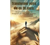 Transformer votre vie en 30 jours: Un guide pratique pour un changement durable, étape par étape.