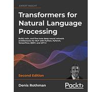 Transformers for Natural Language Processing - Second Edition: Build, train, and fine-tune deep neural network architectures for NLP with Python, Hugging Face, and OpenAI's GPT-3, ChatGPT, and GPT-4