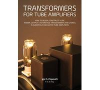 Transformers for Tube Amplifiers: HOW TO DESIGN, CONSTRUCT & USE POWER, OUTPUT & INTERSTAGE TRANSFORMERS AND CHOKES IN AUDIOPHILE AND GUITAR TUBE AMPLIFIERS