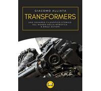 Transformers. Uno sguardo filosofico-storico sul mondo della robotica e degli automi