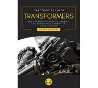 Transformers. Uno sguardo filosofico-storico sul mondo della robotica e degli automi. Nuova ediz.