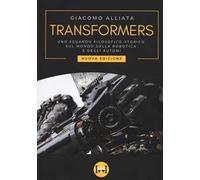 Transformers. Uno sguardo filosofico-storico sul mondo della robotica e degli automi. Nuova ediz.