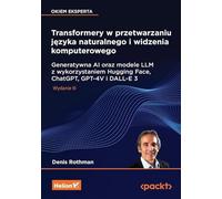 Transformery w przetwarzaniu języka naturalnego i widzenia komputerowego: Generatywna AI oraz modele LLM z wykorzystaniem Hugging Face, ChatGPT, GPT-4V i DALL-E