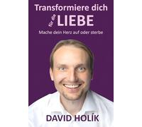 Transformiere dich für die Liebe: Mache dein Herz auf oder sterbe