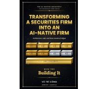 TRANSFORMING A SECURITIES FIRM INTO AN AI-NATIVE FIRM: BOOK TWO - Building It Architecture, code, and three rounds of rollout: 2