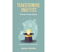 Transforming Analytics: The Product Mindset Playbook; Strategies for Data Teams to Drive Business Value