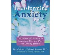 Transforming Anxiety: The Heartmath Solution for Overcoming Fear and Worry and