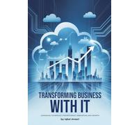 TRANSFORMING BUSINESS WITH IT: Bridging Technology and Business Excellence