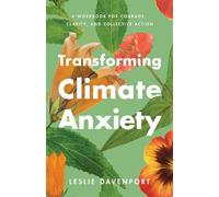 Transforming Climate Anxiety: A Workbook for Courage, Clarity, and Collective Action