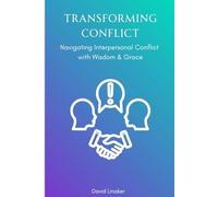 Transforming Conflict: Navigating Interpersonal Conflict with Wisdom & Grace