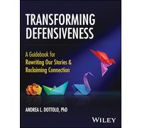Transforming Defensiveness: A Guidebook for Rewriting Our Stories and Reclaiming Connection