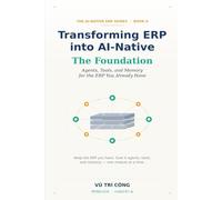 Transforming ERP into AI-Native: The Foundation - Agents, Tools, and Memory for the ERP You Already Have. Book 0: Keep the ERP you have. Give it agents, tools, and memory - one module at a time.