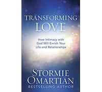 Transforming Love: How Intimacy with God Will Enrich Your Life and Relationships