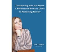 Transforming Pain into Power: A Professional Woman's Guide to Reclaiming Identity