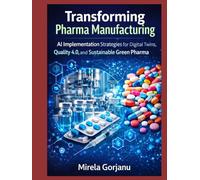 Transforming Pharma Manufacturing: AI Implementation Strategies for Digital Twins, Quality 4.0, and Sustainable Green Pharma