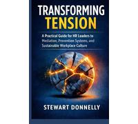 Transforming Tension: A Practical Guide for HR Leaders to Mediation, Prevention Systems, and Sustainable Workplace Culture