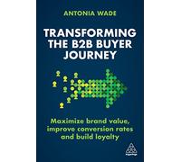 Antonia Wade Transforming the B2B Buyer Journey (Tascabile)