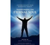 Transforming the Eternal Soul - Further Insights from Regression Therapy -...