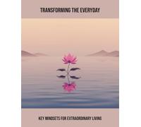 Transforming The Everyday: Key Mindsets For Extraordinary Living
