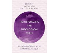 Transforming the Theological Turn: Phenomenology with Emmanuel Falque