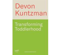 Transforming Toddlerhood: How to Handle Tantrums, End Power Struggles and Raise Resilient Kids - Without Losing Your Mind