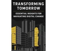 Transforming Tomorrow: Essential Insights for Navigating Digital Change