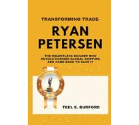 Transforming Trade- Ryan Petersen: The Relentless Builder Who Revolutionized Global Shipping and Came Back to Save It