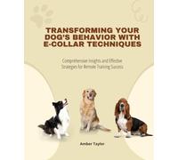 Transforming Your Dog’s Behavior with E-Collar Techniques: Comprehensive Insights and Effective Strategies for Remote Training Success