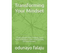 Transforming Your Mindset: "How to Rewire Your Thinking, Build Mental Discipline, and Create Lasting Personal Growth"