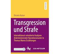 Transgression und Strafe: Intersektional-orientierte Analysen diskriminierender Narrationsmuster in Thomas Manns Erzählungen: ... in Thomas Manns Erzählungen