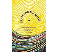 Transhumanism: Evolutionary Futurism and the Human Technologies of Utopia