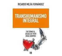 Transhumanismo integral: En torno al deseo de vivir para siempre: 161