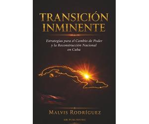 TRANSICION INMINENTE: ESTRATEGIAS PARA EL CAMBIO DE PODER Y LA RECONSTRUCCION NACIONAL EN CUBA