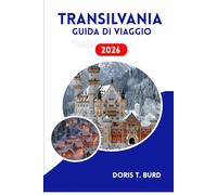 TRANSILVANIA GUIDA DI VIAGGIO 2026: Scopri castelli medievali, paesaggi mozzafiato, incontri culturali autentici