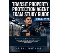 Transit Property Protection Agent Exam Study Guide: Comprehension, Expression, Memorization, Reasoning, Ordering, Spatial Orientation, Customer Service & 3 Full-Length Practice Tests