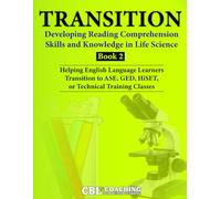 TRANSITION: Developing Reading Comprehension Skills and Knowledge in Life Science, Book 2: Helping English Language Learners Transition to ASE, GED, HiSET, or Technical Training Classes