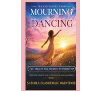 TRANSITIONING FROM MOURNING TO DANCING: THE TALE OF THE JOURNEY TO PROMOTION; STEP INTO PURPOSE. RISE IN PROMOTION. DANCE IN DESTINY