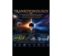 TRANSITIONOLOGY: Die Wissenschaft des universellen Wandels von Teilchen, Materie und Energie