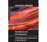 Transitions and the lifecourse: Challenging the Constructions of 'Growing Old'