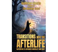 Transitions into The Afterlife: Inspiration to Integrate Mortality and Grief - Gottfried Liberto author of The Anxiety Tarot
